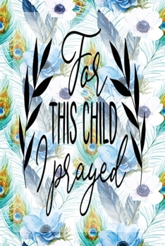 My Sermon Notes Journal: For This Child I Prayed 100 Days to Record, Remember, and Reflect Scripture Notebook Prayer Requests Blue Peacock Feather
