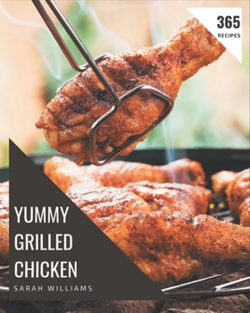 Paperback 365 Yummy Grilled Chicken Recipes: Not Just a Yummy Grilled Chicken Cookbook! Book