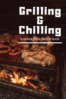 Paperback Grilling and Chilling: Guided 100 page Blank BBQ Recipe Cookbook Journal to fill with Secret Barbecue Recipes Tips Tricks and notes perfect f Book