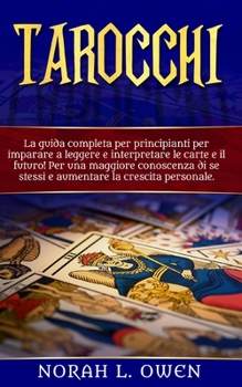 Paperback Tarocchi: La guida completa per principianti per imparare a leggere e interpretare le carte e il futuro! Per una maggiore conosc [Italian] Book