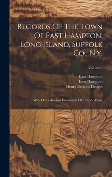 Hardcover Records Of The Town Of East Hampton, Long Island, Suffolk Co., N.y.: With Other Ancient Documents Of Historic Value; Volume 4 Book