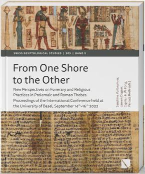From One Shore to the Other: New Perspectives on Funerary and Religious Practices in Ptolemaic and Roman Thebes. Proceedings of the International ... University of Basel, September 14th-16th 2022