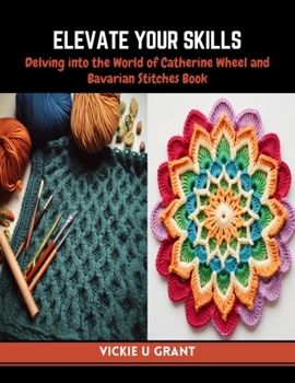 Paperback Elevate Your Skills: Delving into the World of Catherine Wheel and Bavarian Stitches Book