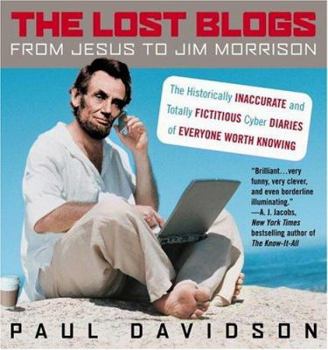 Paperback The Lost Blogs: From Jesus to Jim Morrison: The Historically Inaccurate and Totally Fictitious Cyber Diaries of Everyone Worth Knowing Book