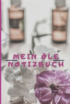 Mein ?le Notizbuch : Ein Journal F?r All Deine Erfahrungen Mit ?therischen ?len
