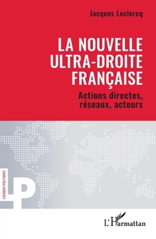 La nouvelle ultra-droite française: Actions directes, réseaux, acteurs (Logiques Politiques) (French Edition)
