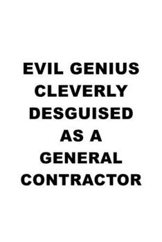 Evil Genius Cleverly Desguised As A General Contractor: Awesome General Contractor Notebook, Journal Gift, Diary, Doodle Gift or Notebook | 6 x 9 Compact Size- 109 Blank Lined Pages