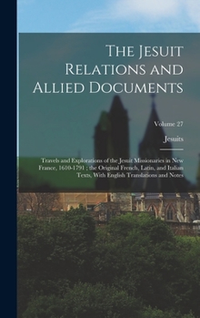 Hardcover The Jesuit Relations and Allied Documents: Travels and Explorations of the Jesuit Missionaries in New France, 1610-1791; the Original French, Latin, a Book