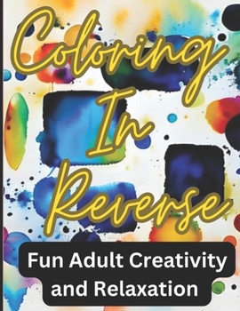 Paperback Coloring In Reverse: Fun Adult Creativity and Relaxation - you draw the lines Book