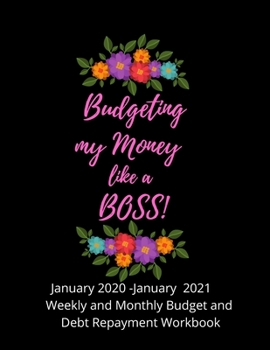 Budgeting my Money like a BossJanuary 2020 -January 2021 Weekly and Monthly Budget Planner and Debt Repayment Workbook: 12 month personal budget, expense and debt management organizer and planner