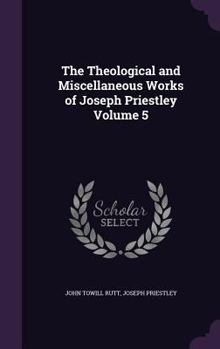 Hardcover The Theological and Miscellaneous Works of Joseph Priestley Volume 5 Book