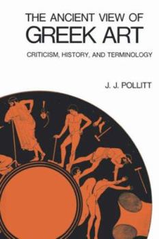 Paperback The Ancient View of Greek Art: Criticism, History, and Terminology Book