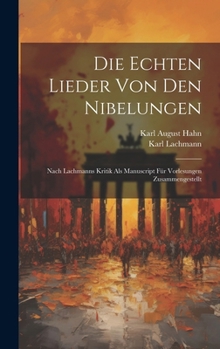 Hardcover Die echten Lieder von den Nibelungen: Nach Lachmanns Kritik als manuscript für Vorlesungen zusammengestellt [German] Book