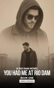 You Had Me At Rio Dam: A Rio Dam Novel - Book One