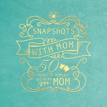 Hardcover Snapshots with Mom: 50 Favorite Moments with My Mom Book