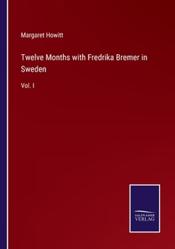 Paperback Twelve Months with Fredrika Bremer in Sweden: Vol. I Book