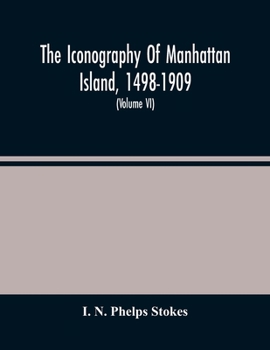 Paperback The Iconography Of Manhattan Island, 1498-1909: Compiled From Original Sources And Illustrated By Photo-Intaglio Reproductions Of Important Maps, Plan Book