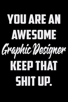 Paperback You Are An Awesome Graphic Designer Keep That Shit Up: Funny Gratitude Journal 100 Pages Handy 6"x9" Hilarious Quotes Covers Undated Notebook Book