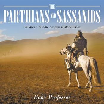 Paperback The Parthians and Sassanids Children's Middle Eastern History Books Book