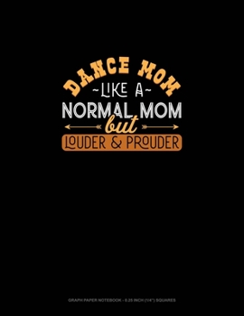 Paperback Dance Mom Like A Normal Mom But Louder And Prouder: Graph Paper Notebook - 0.25 Inch (1/4") Squares Book