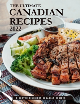 The Ultimate Canadian Recipes 2022: Discover Delicious Canadian Recipes