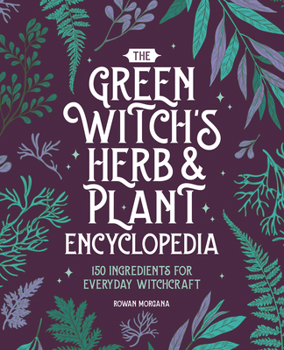 Paperback The Green Witch's Herb and Plant Encyclopedia: 150 Ingredients for Everyday Witchcraft Book