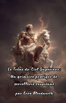 Le Trône du Ciel Supérieur: Un grimoire pratique de sorcellerie zeusienne (French Edition)