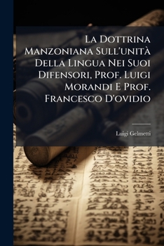 La Dottrina Manzoniana Sull'unità Della Lingua Nei Suoi Difensori, Prof. Luigi Morandi E Prof. Francesco D'ovidio: Nuovi Studi Critici Sullo Stato Definitivo Della Quistione