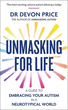 Unmasking for Life: The Autistic Person's Guide to Connecting, Loving, and Living Authentically