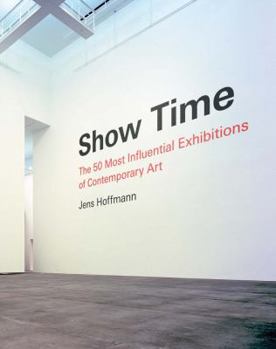 Hardcover Show Time: The 50 Most Influential Exhibitions of Contemporary Art Book