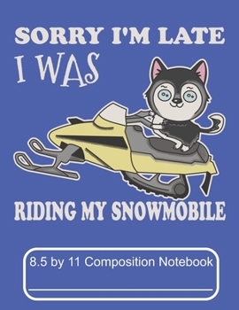 Paperback Sorry I'm Late I Was Riding My Snowmobile 8.5 by 11 Composition Notebook: Adorable Winter Siberian Husky Puppy Dog Out On The Snow Trails Book