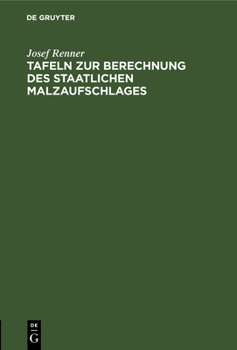 Hardcover Tafeln Zur Berechnung Des Staatlichen Malzaufschlages: Nach Den Allgemeinen Und Den Um 10 Vom Hundert Erhöhten Sätzen, Des Gemeindlichen Malzaufschlag [German] Book