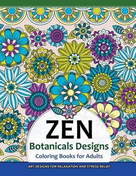 Paperback ZEN Botanicals Designs Coloring Books For Adults: Art Designs for Relaxation and Stress Relief Book