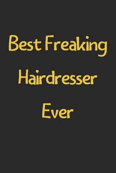 Best Freaking Hairdresser Ever: Lined Journal, 120 Pages, 6 x 9, Funny Hairdresser Gift Idea, Black Matte Finish (Best Freaking Hairdresser Ever Journal)