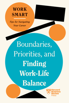 Hardcover Boundaries, Priorities, and Finding Work-Life Balance (HBR Work Smart Series) Book