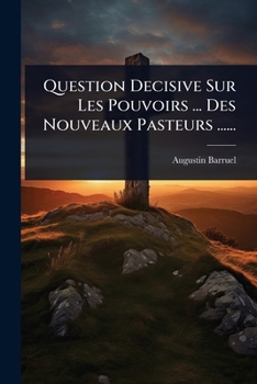 Question Decisive Sur Les Pouvoirs ... Des Nouveaux Pasteurs ...... (French Edition)