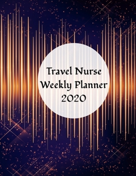 Travel Nurse Weekly Planner: 2020 Travel Nurse Weekly Organizer