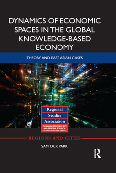 Paperback Dynamics of Economic Spaces in the Global Knowledge-Based Economy: Theory and East Asian Cases Book
