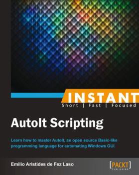 Instant Autoit Scripting Essentials How-To