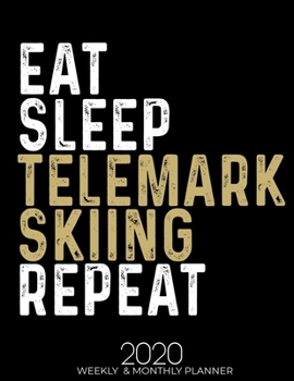 Eat Sleep Telemark Skiing Repeat 2020 Planner: Gifts for Telemark Skiing Lovers High Performance Weekly Monthly Planner To Track Your Fuckery And Get ... List, Trackers, Notes And Funny Weekly Report