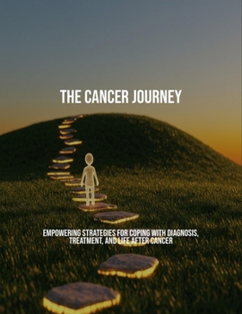 Paperback The Cancer Journey: Empowering Strategies For Coping With Diagnosis, Treatment, And Life After Cancer Book