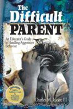 Paperback The Difficult Parent: An Educator's Guide to Handling Aggressive Behavior Book
