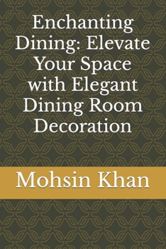 Enchanting Dining: Elevate Your Space with Elegant Dining Room Decoration
