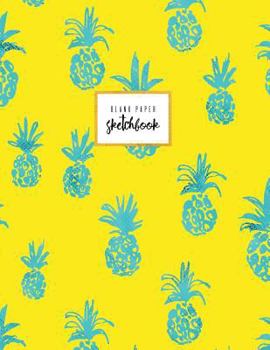 Blank Paper Sketchbook : Pineapple Turquoise and Sun Yellow, Notebook for Drawing, Soft Cover, 8. 5 X 11, Large, Classic, 110 Pages