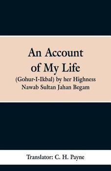 An Account of My Life (Gohur-I-Ikbal) by her Highness Nawab Sultan Jahan Begam