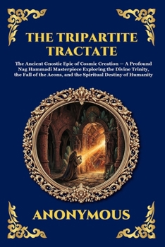 The Tripartite Tractate: The Ancient Gnostic Epic of Cosmic Creation - A Profound Nag Hammadi Masterpiece Exploring the Divine Trinity, the Fall of ... Humanity (Library of Alexandria - Esoteric)