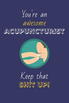 Paperback You're An Awesome Acupuncturist Keep That Shit Up!: Acupuncturist Gifts: Novelty Gag Notebook Gift: Lined Paper Paperback Journal Book