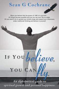 Paperback If You Believe, You Can Fly.: An Alphabetical Guide to Spiritual Growth and Personal Happiness. Book