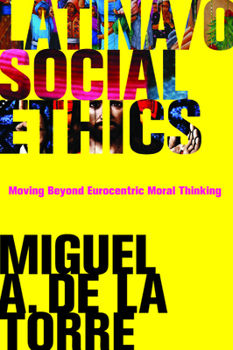 Paperback Latina/O Social Ethics: Moving Beyond Eurocentric Moral Thinking Book