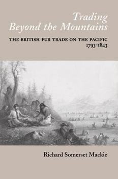 Hardcover Trading Beyond the Mountains: The British Fur Trade on the Pacific, 1793-1843 Book